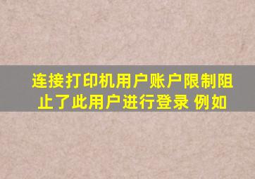 连接打印机用户账户限制阻止了此用户进行登录 例如